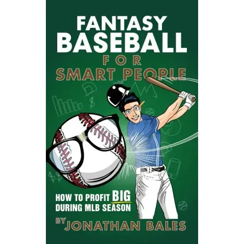 Fantasy Baseball for Smart People: How to Profit Big During MLB Season