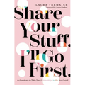 Share Your Stuff. I'll Go First.: 10 Questions to Take Your Friendships to the Next Level