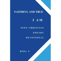 Faithful and True I Am Teen Christian Poetry Devotional