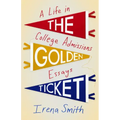 The Golden Ticket: A Life in College Admissions Essays