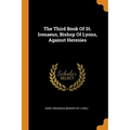 The Third Book of St. Irenaeus, Bishop of Lyons, Against Heresies