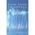 From Atoms To Angels: The Spiritual Forces Shaping Your Life