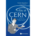 Day at Cern, A: Guided Tour Through the Heart of Particle Physics