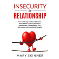 Insecurity in Relationship: How to Manage Irrational Behaviors, Panic Attacks, Jealousy, Anxiety in Relationship, Codependence, Low Self-Esteem an