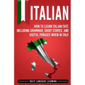Italian: How to Learn Italian Fast, Including Grammar, Short Stories, and Useful Phrases When in Italy