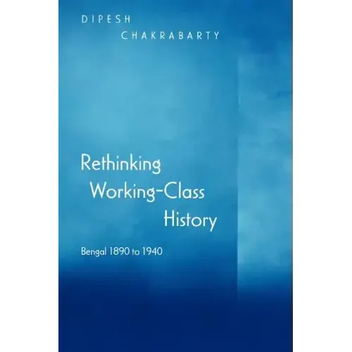 Rethinking Working-Class History: Bengal 1890-1940