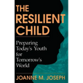The Resilient Child: Preparing Today's Youth for Tomorrow's World