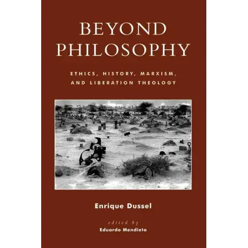 Beyond Philosophy: Ethics, History, Marxism, and Liberation Theology
