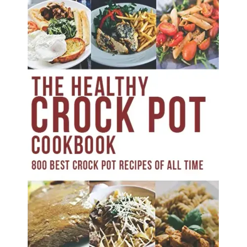 The Healthy Crock Pot Cookbook: 800 Best Crock Pot Recipes of All Time