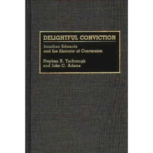 Delightful Conviction: Jonathan Edwards and the Rhetoric of Conversion