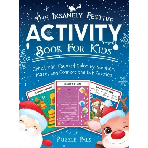 The Insanely Festive Activity Book For Kids: Christmas Themed Color By Number, Maze, and Connect The Dot Puzzles