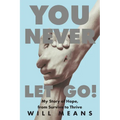 You Never Let Go!: My Story of Hope, from Survive to Thrive