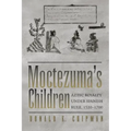 Moctezuma's Children: Aztec Royalty under Spanish Rule, 1520-1700