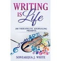 Writing Is Life: 200 Therapeutic Journaling Prompts