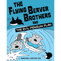 The Flying Beaver Brothers and the Evil Penguin Plan: (A Graphic Novel)