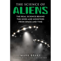 The Science of Aliens: The Real Science Behind the Gods and Monsters from Space and Time