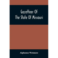 Gazetteer Of The State Of Missouri. With A Map Of The State From The Office Of The Survey Or General, Including The Latest Additions And Surveys To Wh