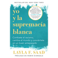 Yo Y La Supremacía Blanca: Combate El Racismo, Cambia El Mundo Y Conviértete En Un Buen Antepasado / Me and White Supremacy