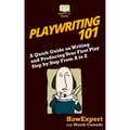 Playwriting 101: A Quick Guide on Writing and Producing Your First Play Step by Step From A to Z