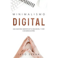 Minimalismo Digital: Una Guía para Simplificar tu Vida Digital y Vivir con Menos Estrés