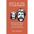 Jesus & the Unabomber: The Haunting of the Heart