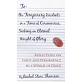 To the Temporary Residents in a Time of Coronavirus, Seeking an Eternal Weight of Glory: Reflections on Faith and Permanence in a World of Crisis