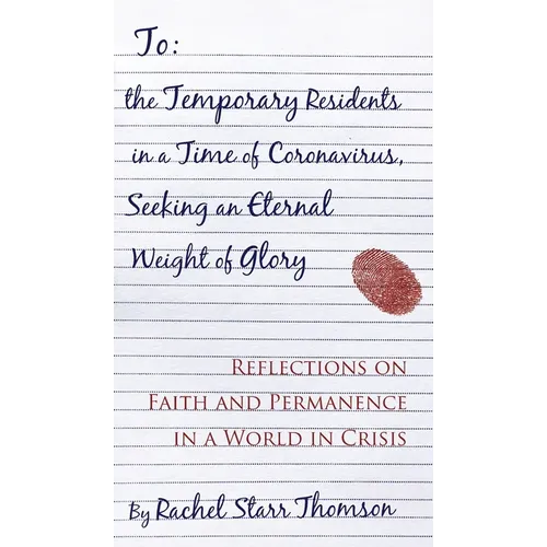 To the Temporary Residents in a Time of Coronavirus, Seeking an Eternal Weight of Glory: Reflections on Faith and Permanence in a World of Crisis