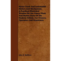 Motor Truck And Automobile Motors And Mechanism; A Practical Illustrated Treatise On The Power Plant And Motive Parts Of The Modern Vehicle, For Owner