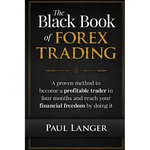 The Black Book of Forex Trading: A Proven Method to Become a Profitable Trader in Four Months and Reach Your Financial Freedom by Doing it