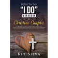 Before You Say I Do Workbook for Christian Couples A Preparation and Mindfulness Guide for Christ-Centered Relationships to Keep your Marriage; Pre-ma