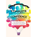 Complete Confidence: Your self-discovery guide to unbreakable inner strength, self-esteem and happiness