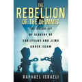 The Rebellion of the Dhimmis: The Break-up of Slavery of Christians and Jews under Islam