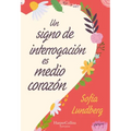 Un Signo de Interrogación Es Medio Corazón: (A Question Mark Is Half a Heart - Spanish Edition)