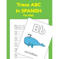 Trace ABC In Spanish For Kids: Printing Practice Worksheets To Learn The Alphabet In Spanish