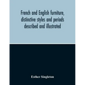 French And English Furniture, Distinctive Styles And Periods Described And Illustrated