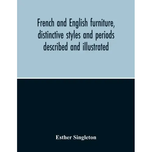 French And English Furniture, Distinctive Styles And Periods Described And Illustrated