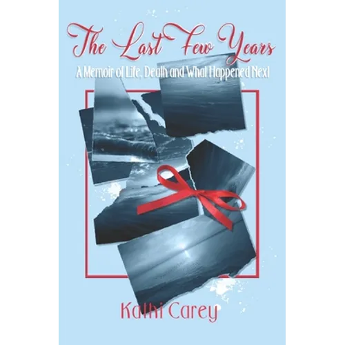 The Last Few Years: A Memoir of Life, Death and What Happened Next