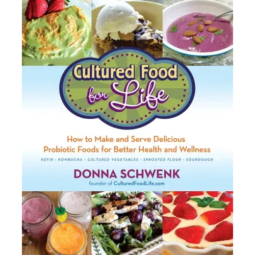 Cultured Food for Life: How to Make and Serve Delicious Probiotic Foods for Better Health and Wellness