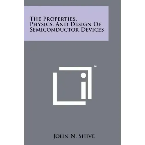 The Properties, Physics, And Design Of Semiconductor Devices