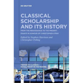 Classical Scholarship and Its History: From the Renaissance to the Present. Essays in Honour of Christopher Stray