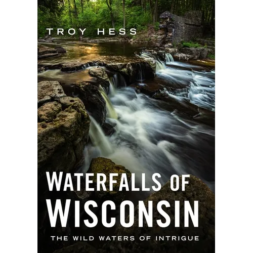 Waterfalls of Wisconsin: The Wild Waters of Intrigue
