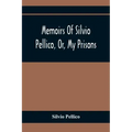 Memoirs Of Silvio Pellico, Or, My Prisons