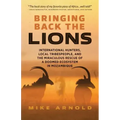 Bringing Back the Lions: International Hunters, Local Tribespeople, and the Miraculous Rescue of a Doomed Ecosystem in Mozambique