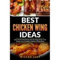 Best Chicken Wing Ideas: Quick Chicken Wing Recipes, Best Hot Wings Recipe, Fried Chicken And A Complete Cookbook Of Wing Ideas!
