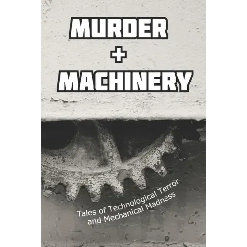 Murder and Machinery: Tales of Technological Terror and Mechanical Madness