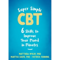 Super Simple CBT: Six Skills to Improve Your Mood in Minutes