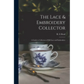 The Lace & Embroidery Collector; a Guide to Collectors of Old Lace and Embroidery