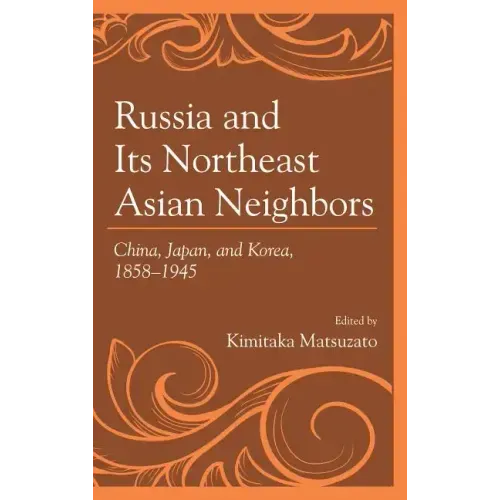 Russia and Its Northeast Asian Neighbors: China, Japan, and Korea, 1858-1945