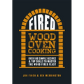 Fired: Over 100 Simple Recipes & Top Skills to Master the Wood Fired Feast