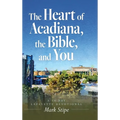 The Heart of Acadiana, the Bible, and You: A 30 Day Lafayette Devotional